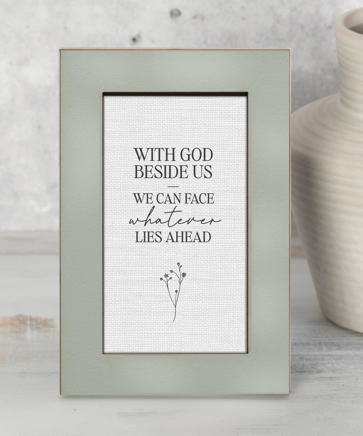Modern Grace With God Beside Us, We Can Face Whatever Lies Ahead 4x6 MDF tabletop plaque with neutral layered frame and botanical accent